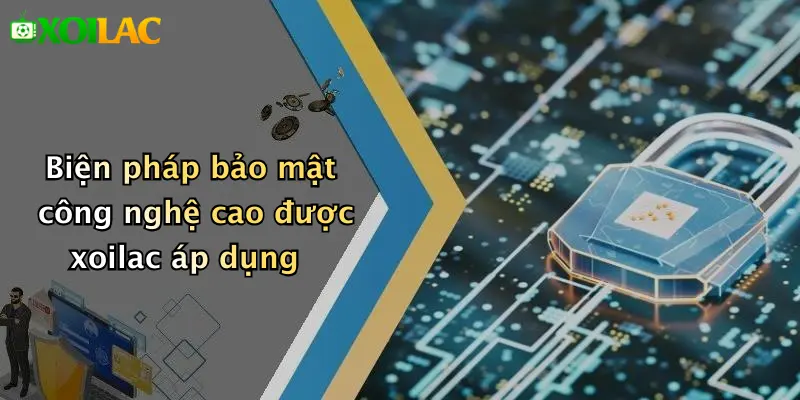 Biện pháp bảo mật công nghệ cao được xoilac áp dụng