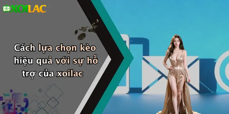 Cách lựa chọn kèo hiệu quả với sự hỗ trợ của xoilac