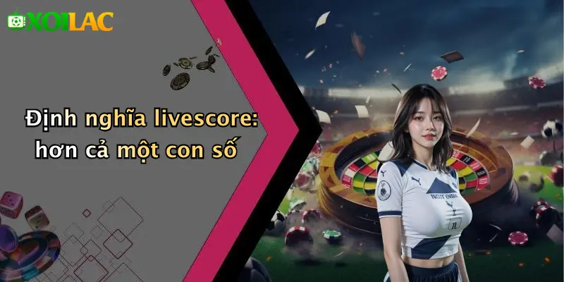 Định nghĩa livescore: hơn cả một con số