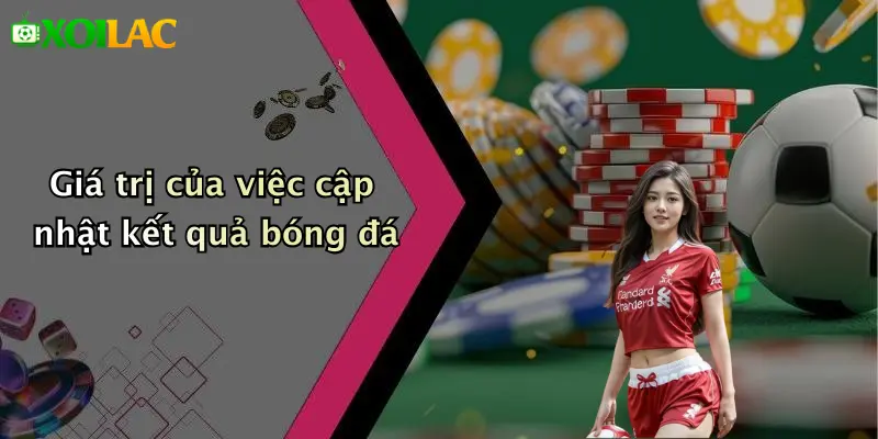 Giá trị của việc cập nhật kết quả bóng đá