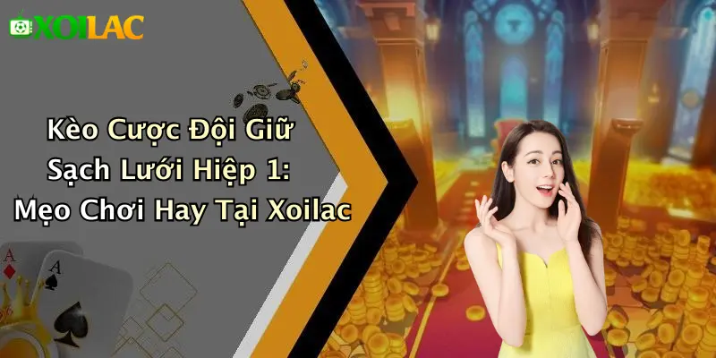 Kèo Cược Đội Giữ Sạch Lưới Hiệp 1: Mẹo Chơi Hay Tại Xoilac