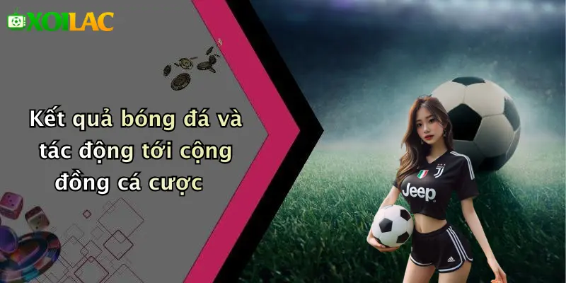 Kết quả bóng đá và tác động tới cộng đồng cá cược