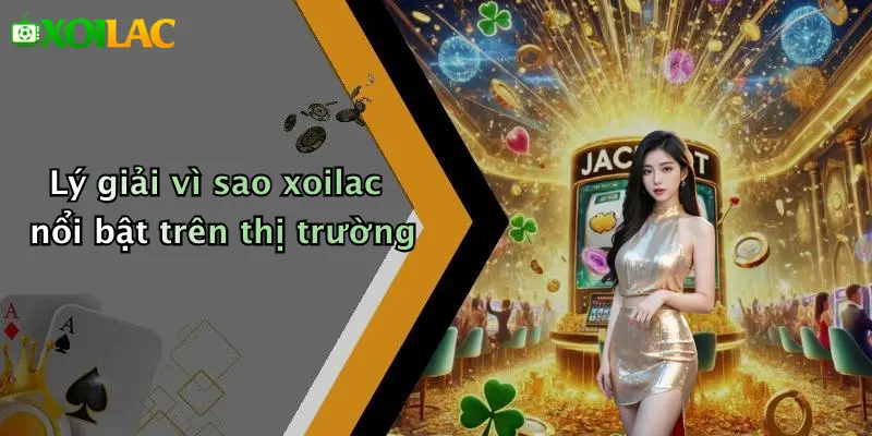 Lý giải vì sao xoilac nổi bật trên thị trường