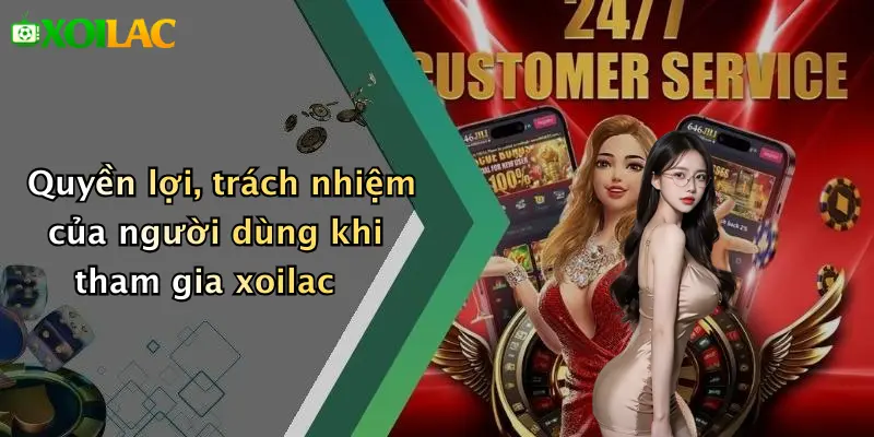Quyền lợi, trách nhiệm của người dùng khi tham gia xoilac