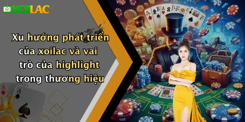 Xu hướng phát triển của xoilac và vai trò của highlight trong thương hiệu