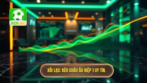 Xôi Lạc_ Kèo châu Âu hiệp 1 uy tín.