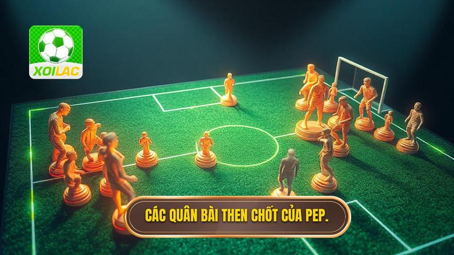 Những quân bài then chốt trong hệ thống của Pep