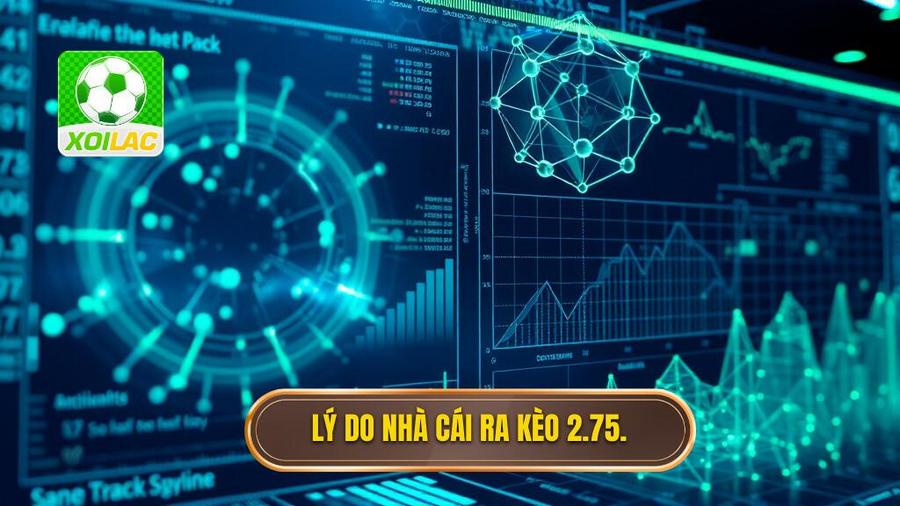 Phân tích đa chiều: Tại sao nhà cái ra kèo 2.75?